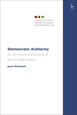 Demoicratic Authority: On the Nature and Grounds of the Eu's Right to Rule - Weinzierl, Josef, and Dyson, Matthew (Editor)