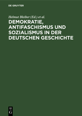 Demokratie, Antifaschismus Und Sozialismus in Der Deutschen Geschichte - Bleiber, Helmut (Editor), and Schmidt, Walter (Editor)