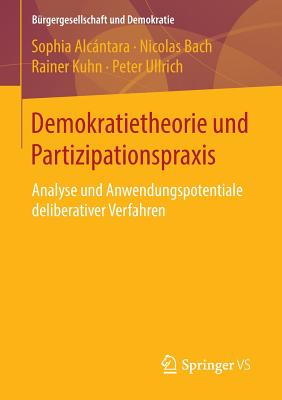 Demokratietheorie Und Partizipationspraxis: Analyse Und Anwendungspotentiale Deliberativer Verfahren - Alcntara, Sophia, and Bach, Nicolas, and Kuhn, Rainer