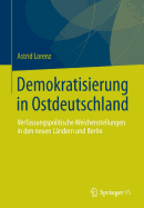 Demokratisierung in Ostdeutschland: Verfassungspolitische Weichenstellungen in Den Neuen Landern Und Berlin