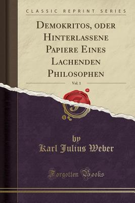 Demokritos, Oder Hinterlassene Papiere Eines Lachenden Philosophen, Vol. 1 (Classic Reprint) - Weber, Karl Julius