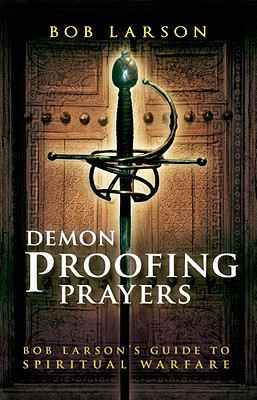 Demon Proofing Prayers: Bob Larson's Guide to Spiritual Warfare - Larson, Bob (Adapted by)