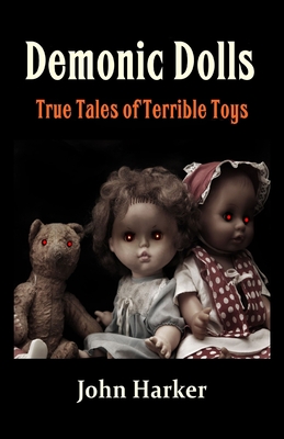 Demonic Dolls: True Tales of Terrible Toys - Harker, John