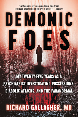 Demonic Foes: My Twenty-Five Years as a Psychiatrist Investigating Possessions, Diabolic Attacks, and the Paranormal - Gallagher, Richard