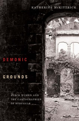 Demonic Grounds: Black Women And The Cartographies Of Struggle - McKittrick, Katherine