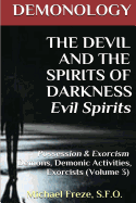 Demonology the Devil and the Spirits of Darkness Evil Spirits: Possession & Exorcism (Volume 3)