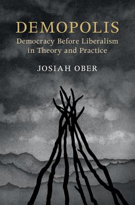 Demopolis: Democracy before Liberalism in Theory and Practice - Ober, Josiah