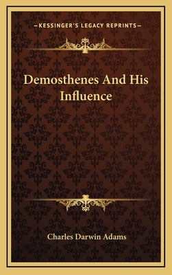 Demosthenes and His Influence - Adams, Charles Darwin