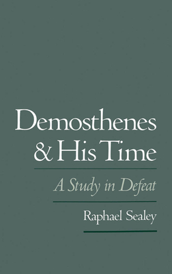 Demosthenes and His Time: A Study in Defeat - Sealey, Raphael