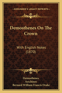 Demosthenes On The Crown: With English Notes (1870)