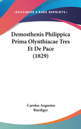 Demosthenis Philippica Prima Olynthiacae Tres Et de Pace (1829)