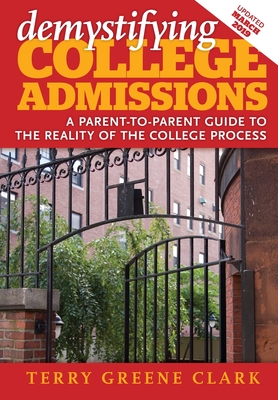 demystifying COLLEGE ADMISSIONS: A Parent-To-Parent Guide to the Reality of the College Process - Binder, Kate (Editor), and Clark, Terry Greene