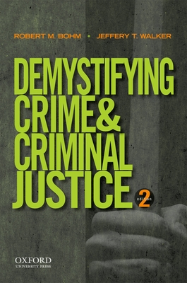 Demystifying Crime and Criminal Justice - Bohm, Robert M, PH.D., and Walker, Jeffery T