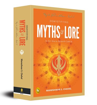 Demystifying Myths & Lore in Sri Guru Granth Sahib: Way to God in Sikhism Volume 5 - Chahal, Maneshwar S