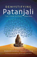Demystifying Patanjali: The Youga Sutras (Aphorisms): The Wisdom of Paramhansa Yogananda