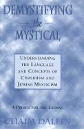 Demystifying the Mystical: Understanding the Language and Concepts of Chasidism and Jewish Mysticism