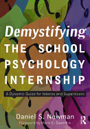 Demystifying the School Psychology Internship: A Dynamic Guide for Interns and Supervisors