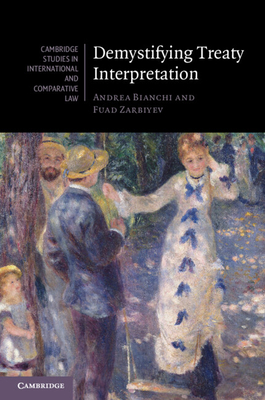 Demystifying Treaty Interpretation - Bianchi, Andrea, and Zarbiyev, Fuad