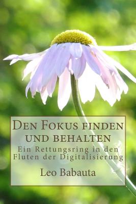 Den Fokus finden und behalten: Ein Rettungsring in den Fluten der Digitalisierung - Matthia, Gunter J (Translated by), and Babauta, Leo