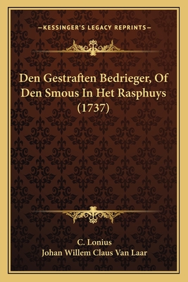 Den Gestraften Bedrieger, Of Den Smous In Het Rasphuys (1737) - Lonius, C, and Laar, Johan Willem Claus Van