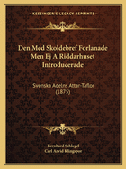 Den Med Skoldebref Forlanade Men Ej A Riddarhuset Introducerade: Svenska Adelns Attar-Taflor (1875)