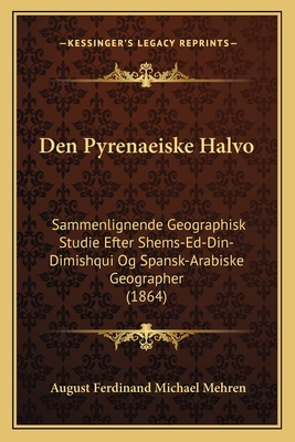 Den Pyrenaeiske Halvo: Sammenlignende Geographisk Studie Efter Shems-Ed-Din-Dimishqui Og Spansk-Arabiske Geographer (1864) - Mehren, August Ferdinand Michael