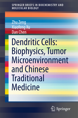 Dendritic Cells: Biophysics, Tumor Microenvironment and Chinese Traditional Medicine - Zeng, Zhu, and Xu, Xiaofeng, and Chen, Dan