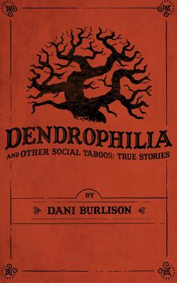 Dendrophilia and Other Social Taboos: True Stories - Burlison, Dani