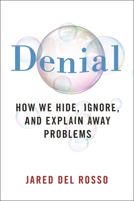 Denial: How We Hide, Ignore, and Explain Away Problems - del Rosso, Jared