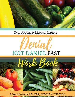 Denial Not Daniel Fast Workbook: A New Mantle of Prayer, Power, & Purpose - Roberts, Aaron, and Roberts, Margie, and Easter, Kanisha (Editor)