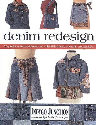 Denim Redesign: 20 Projects to Reconstruct & Embellish Jeans, Overalls, and Jackets - Barickman, Amy
