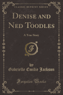 Denise and Ned Toodles: A True Story (Classic Reprint)