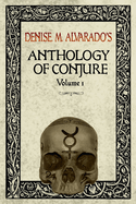Denise M. Alvarado's Anthology of Conjure Vol. 1