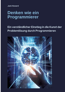 Denken wie ein Programmierer: Ein verstndlicher Einstieg in die Kunst der Problemlsung durch Programmieren