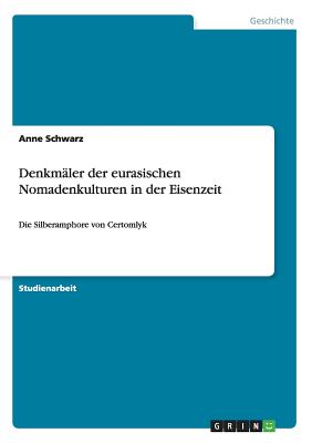 Denkm?ler der eurasischen Nomadenkulturen in der Eisenzeit: Die Silberamphore von Certomlyk - Schwarz, Anne, Dr.