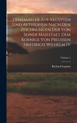 Denkmaeler aus Aegypten und Aethiopien Nach den Zeichnungen der von Seiner Majestaet dem Koenige von Preussen Friedrich Wilhelm IV; Volume 5 - Lepsius, Richard