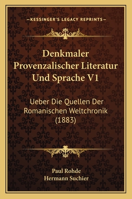 Denkmaler Provenzalischer Literatur Und Sprache V1: Ueber Die Quellen Der Romanischen Weltchronik (1883) - Rohde, Paul, and Suchier, Hermann (Editor)