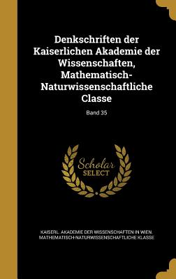 Denkschriften der Kaiserlichen Akademie der Wissenschaften, Mathematisch-Naturwissenschaftliche Classe; Band 35 - Kaiserl Akademie Der Wissenschaften in (Creator)