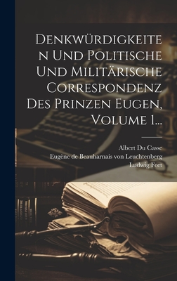 Denkwrdigkeiten Und Politische Und Militrische Correspondenz Des Prinzen Eugen, Volume 1... - Eugne de Beauharnais Von Leuchtenberg (Creator), and Albert Du Casse (Creator), and Fort, Ludwig