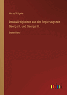 Denkw?rdigkeiten aus der Regierungszeit Georgs II. und Georgs III.: Erster Band