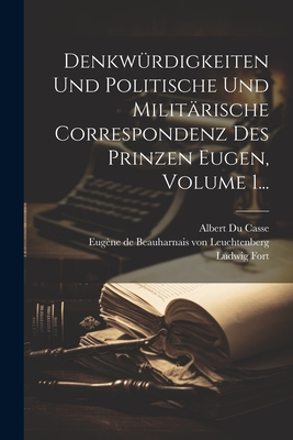 Denkw?rdigkeiten Und Politische Und Milit?rische Correspondenz Des Prinzen Eugen, Volume 1... - Eug?ne de Beauharnais Von Leuchtenberg (Creator), and Albert Du Casse (Creator), and Fort, Ludwig