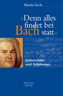 Denn Alles Findet Bei Bach Statt: Erforschtes Und Erfahrenes