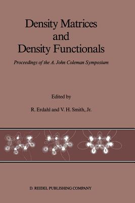 Density Matrices and Density Functionals: Proceedings of the A. John Coleman Symposium - Erdahl, R M (Editor), and Smith Jr, Vedene H (Editor)