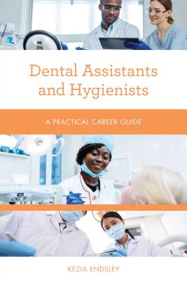 Dental Assistants and Hygienists: A Practical Career Guide - Endsley, Kezia