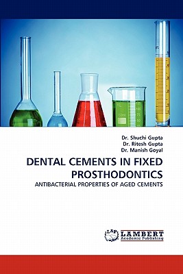 Dental Cements in Fixed Prosthodontics - Gupta, Shuchi, Dr., and Gupta, Ritesh, Dr., and Goyal, Manish, Dr.