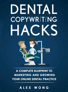 Dental Copywriting Hacks: A Complete Blueprint To Marketing And Growing Your Online Dental Practice