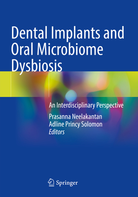 Dental Implants and Oral Microbiome Dysbiosis: An Interdisciplinary Perspective - Neelakantan, Prasanna (Editor), and Princy Solomon, Adline (Editor)