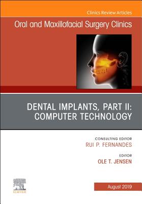 Dental Implants, Part II: Computer Technology, an Issue of Oral and Maxillofacial Surgery Clinics of North America: Volume 31-3 - Jensen, Ole