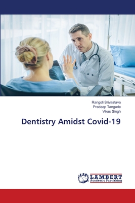 Dentistry Amidst Covid-19 - Srivastava, Rangoli, and Tangade, Pradeep, and Singh, Vikas