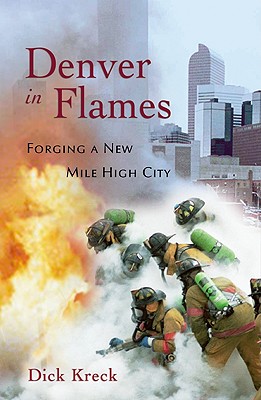 Denver in Flames: Forging a New Mile High City - Kreck, Dick